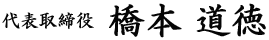 代表取締役 橋本道徳